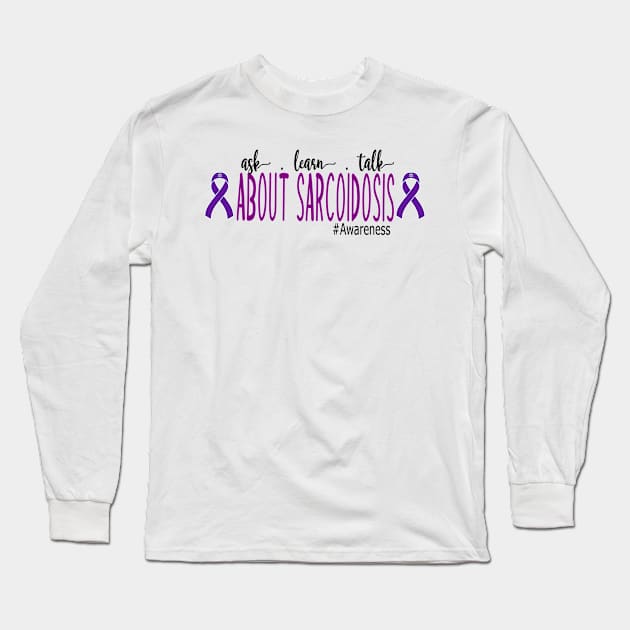 Ask, Learn, Talk About Sarcoidosis Awareness Long Sleeve T-Shirt by Dylante